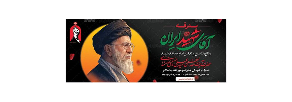وداع ، تشییع و تدفین امام مجاهد و رهبر شهید 13 تا 18 تیر 1405